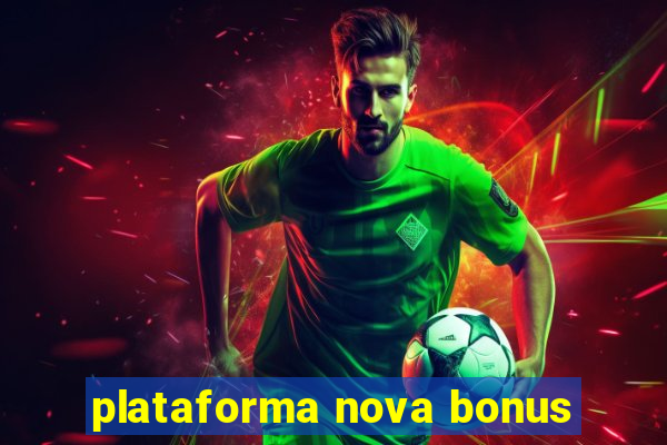 plataforma nova bonus